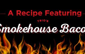 Image marker for a recipe featuring Trig's Smokehouse Bacon