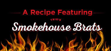 Image marker for a recipe featuring Trig's Smokehouse Brats