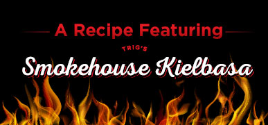 Image marker for a recipe featuring Trig's Smokehouse Kielbasa